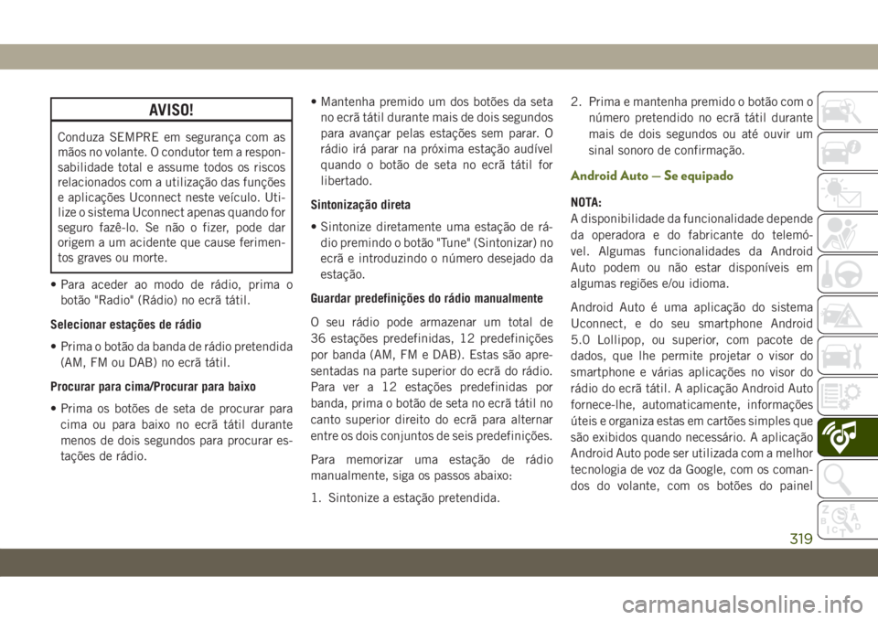 JEEP WRANGLER UNLIMITED 2019 Manual de Uso e Manutenção (in Portuguese) AVISO!
Conduza SEMPRE em segurança com as
mãos no volante. O condutor tem a respon-
sabilidade total e assume todos os riscos
relacionados com a utilização das funções
e aplicações Uconnect ne JEEP WRANGLER UNLIMITED 2019 Manual de Uso e Manutenção (in Portuguese) AVISO!
Conduza SEMPRE em segurança com as
mãos no volante. O condutor tem a respon-
sabilidade total e assume todos os riscos
relacionados com a utilização das funções
e aplicações Uconnect ne