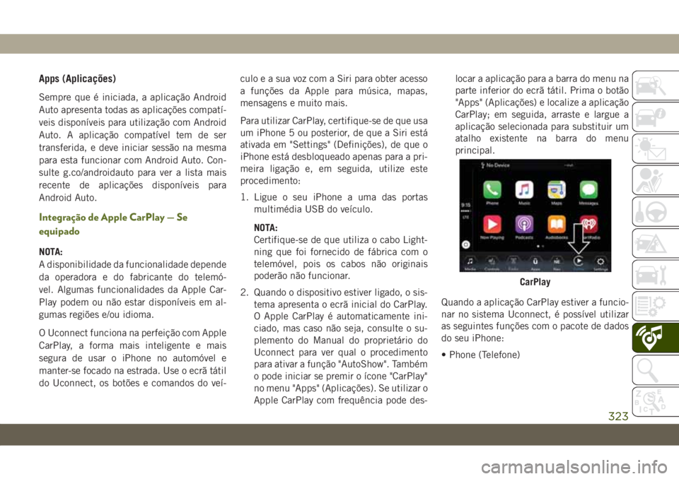 JEEP WRANGLER UNLIMITED 2018  Manual de Uso e Manutenção (in Portuguese) Apps (Aplicações)
Sempre que é iniciada, a aplicação Android
Auto apresenta todas as aplicações compatí-
veis disponíveis para utilização com Android
Auto. A aplicação compatível tem de 