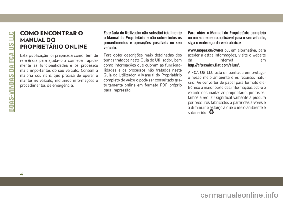 JEEP WRANGLER UNLIMITED 2019 Manual de Uso e Manutenção (in Portuguese) COMO ENCONTRAR O
MANUAL DO
PROPRIETÁRIO ONLINE
Esta publicação foi preparada como item de
referência para ajudá-lo a conhecer rapida-
mente as funcionalidades e os processos
mais importantes do s JEEP WRANGLER UNLIMITED 2019 Manual de Uso e Manutenção (in Portuguese) COMO ENCONTRAR O
MANUAL DO
PROPRIETÁRIO ONLINE
Esta publicação foi preparada como item de
referência para ajudá-lo a conhecer rapida-
mente as funcionalidades e os processos
mais importantes do s