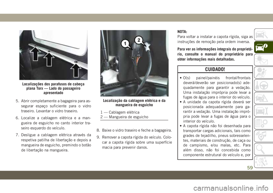 JEEP WRANGLER UNLIMITED 2019 Manual de Uso e Manutenção (in Portuguese) 5. Abrir completamente a bagageira para as-
segurar espaço suficiente para o vidro
traseiro. Levantar o vidro traseiro.
6. Localize a cablagem elétrica e a man-
gueira de esguicho no canto interior JEEP WRANGLER UNLIMITED 2019 Manual de Uso e Manutenção (in Portuguese) 5. Abrir completamente a bagageira para as-
segurar espaço suficiente para o vidro
traseiro. Levantar o vidro traseiro.
6. Localize a cablagem elétrica e a man-
gueira de esguicho no canto interior