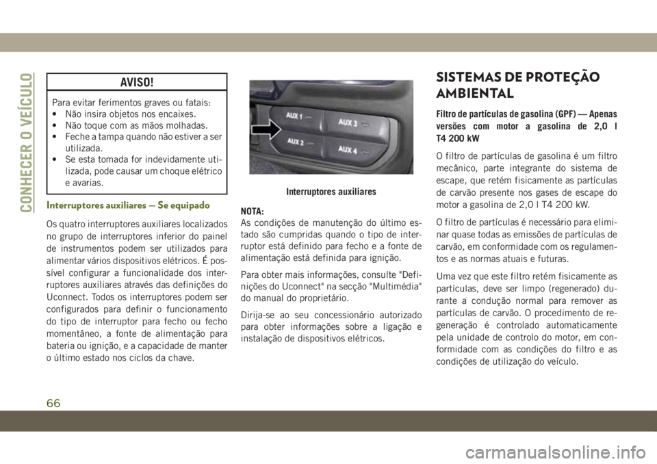 JEEP WRANGLER UNLIMITED 2019 Manual de Uso e Manutenção (in Portuguese) AVISO!
Para evitar ferimentos graves ou fatais:
• Não insira objetos nos encaixes.
• Não toque com as mãos molhadas.
• Feche a tampa quando não estiver a ser
utilizada.
• Se esta tomada fo JEEP WRANGLER UNLIMITED 2019 Manual de Uso e Manutenção (in Portuguese) AVISO!
Para evitar ferimentos graves ou fatais:
• Não insira objetos nos encaixes.
• Não toque com as mãos molhadas.
• Feche a tampa quando não estiver a ser
utilizada.
• Se esta tomada fo