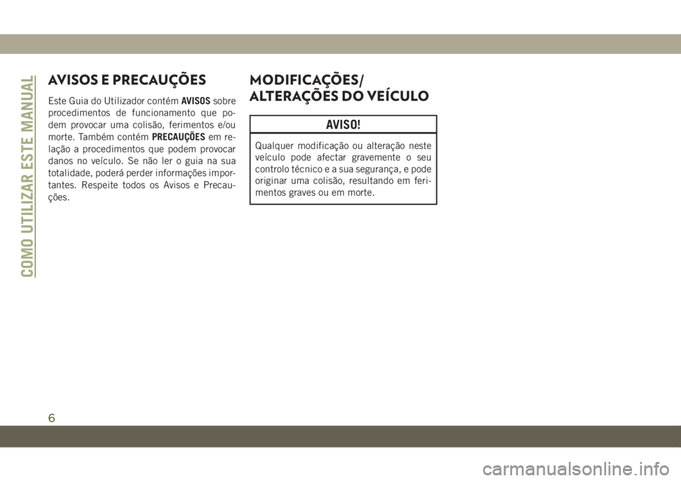 JEEP WRANGLER UNLIMITED 2019 Manual de Uso e Manutenção (in Portuguese) AVISOS E PRECAUÇÕES
Este Guia do Utilizador contémAVISOSsobre
procedimentos de funcionamento que po-
dem provocar uma colisão, ferimentos e/ou
morte. Também contémPRECAUÇÕESem re-
lação a pr JEEP WRANGLER UNLIMITED 2019 Manual de Uso e Manutenção (in Portuguese) AVISOS E PRECAUÇÕES
Este Guia do Utilizador contémAVISOSsobre
procedimentos de funcionamento que po-
dem provocar uma colisão, ferimentos e/ou
morte. Também contémPRECAUÇÕESem re-
lação a pr