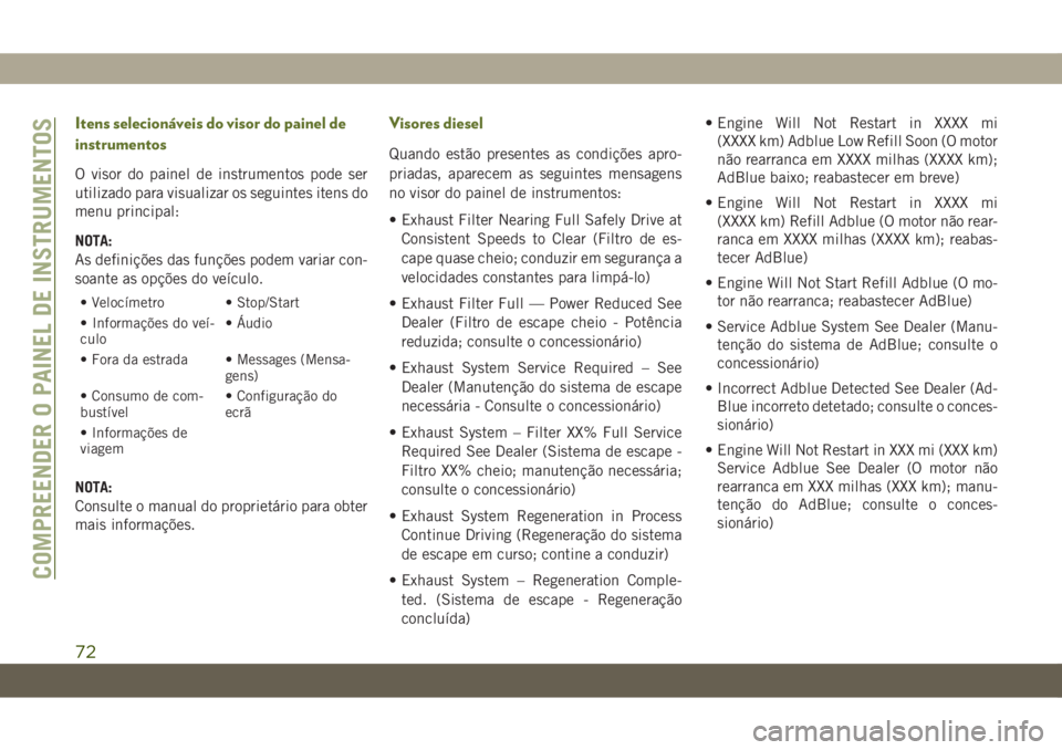 JEEP WRANGLER UNLIMITED 2019  Manual de Uso e Manutenção (in Portuguese) Itens selecionáveis do visor do painel de
instrumentos
O visor do painel de instrumentos pode ser
utilizado para visualizar os seguintes itens do
menu principal:
NOTA:
As definições das funções p