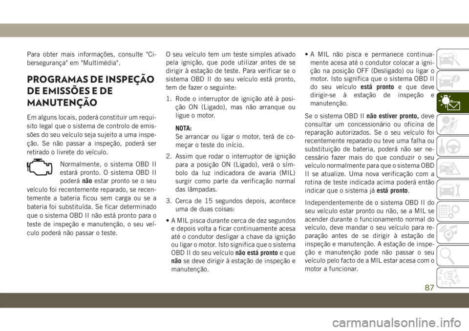 JEEP WRANGLER UNLIMITED 2019  Manual de Uso e Manutenção (in Portuguese) Para obter mais informações, consulte "Ci-
bersegurança" em "Multimédia".
PROGRAMAS DE INSPEÇÃO
DE EMISSÕES E DE
MANUTENÇÃO
Em alguns locais, poderá constituir um requi-
sito
