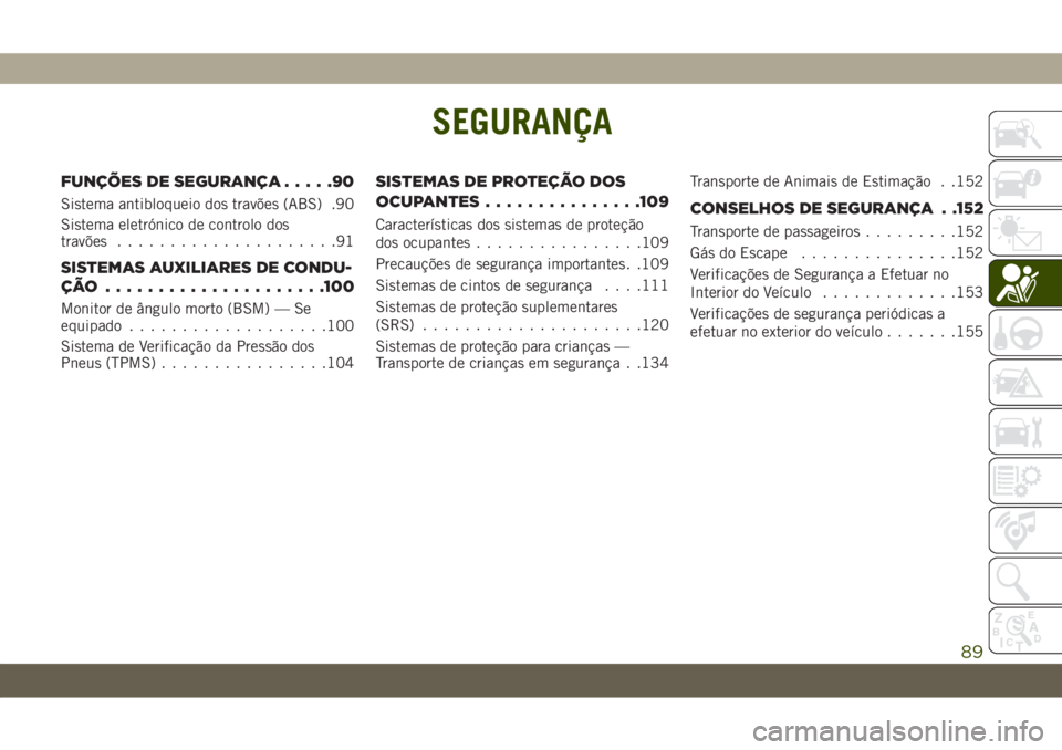 JEEP WRANGLER UNLIMITED 2019 Manual de Uso e Manutenção (in Portuguese) SEGURANÇA
FUNÇÕES DE SEGURANÇA.....90
Sistema antibloqueio dos travões (ABS) .90
Sistema eletrónico de controlo dos
travões.....................91
SISTEMAS AUXILIARES DE CONDU-
ÇÃO .......... JEEP WRANGLER UNLIMITED 2019 Manual de Uso e Manutenção (in Portuguese) SEGURANÇA
FUNÇÕES DE SEGURANÇA.....90
Sistema antibloqueio dos travões (ABS) .90
Sistema eletrónico de controlo dos
travões.....................91
SISTEMAS AUXILIARES DE CONDU-
ÇÃO ..........