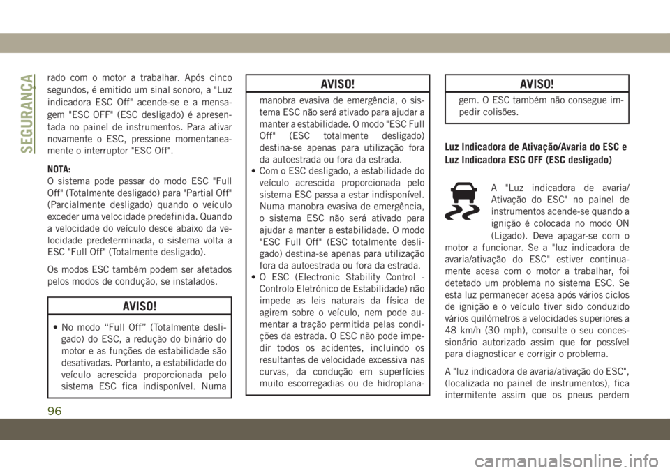 JEEP WRANGLER UNLIMITED 2019 Manual de Uso e Manutenção (in Portuguese) rado com o motor a trabalhar. Após cinco
segundos, é emitido um sinal sonoro, a "Luz
indicadora ESC Off" acende-se e a mensa-
gem "ESC OFF" (ESC desligado) é apresen-
tada no painel JEEP WRANGLER UNLIMITED 2019 Manual de Uso e Manutenção (in Portuguese) rado com o motor a trabalhar. Após cinco
segundos, é emitido um sinal sonoro, a "Luz
indicadora ESC Off" acende-se e a mensa-
gem "ESC OFF" (ESC desligado) é apresen-
tada no painel