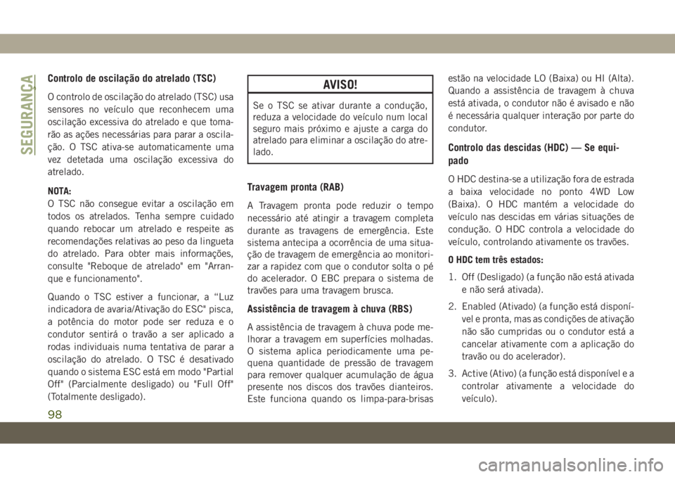 JEEP WRANGLER UNLIMITED 2019 Manual de Uso e Manutenção (in Portuguese) Controlo de oscilação do atrelado (TSC)
O controlo de oscilação do atrelado (TSC) usa
sensores no veículo que reconhecem uma
oscilação excessiva do atrelado e que toma-
rão as ações necessá JEEP WRANGLER UNLIMITED 2019 Manual de Uso e Manutenção (in Portuguese) Controlo de oscilação do atrelado (TSC)
O controlo de oscilação do atrelado (TSC) usa
sensores no veículo que reconhecem uma
oscilação excessiva do atrelado e que toma-
rão as ações necessá
