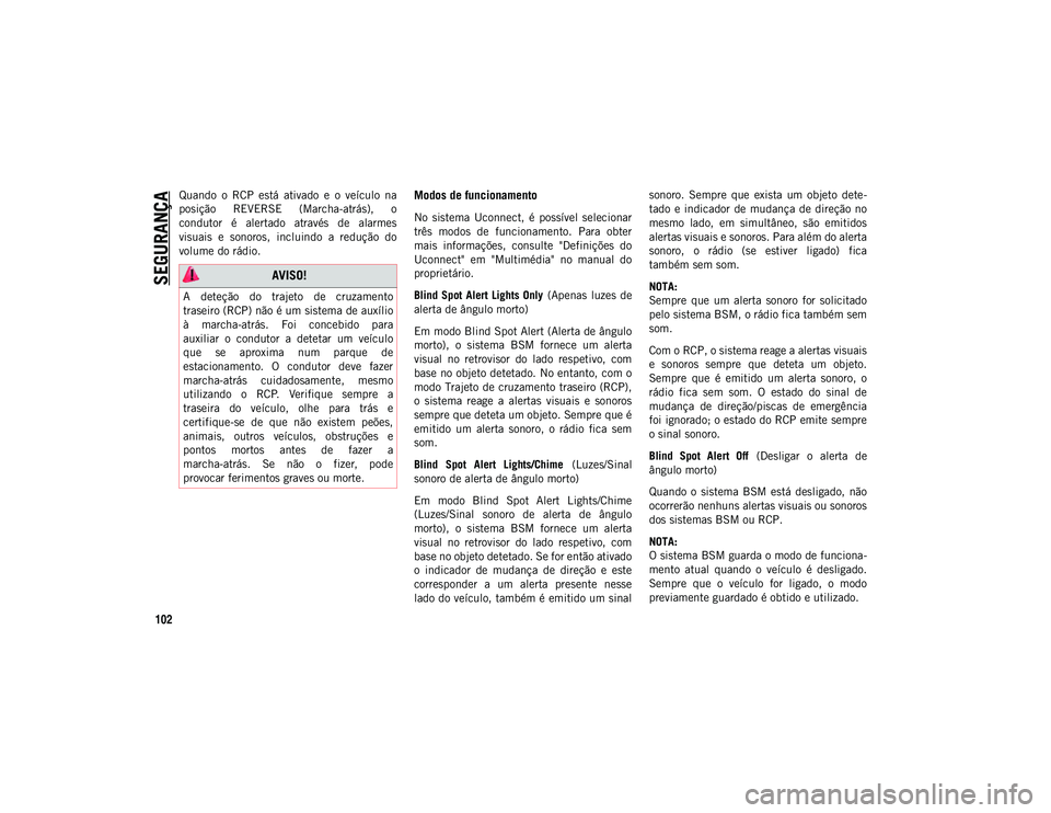 JEEP WRANGLER UNLIMITED 2021 Manual de Uso e Manutenção (in Portuguese) SEGURANÇA
102
Quando o RCP está ativado e o veículo na
posição REVERSE (Marcha-atrás), o
condutor é alertado através de alarmes
visuais e sonoros, incluindo a redução d JEEP WRANGLER UNLIMITED 2021 Manual de Uso e Manutenção (in Portuguese) SEGURANÇA
102
Quando o RCP está ativado e o veículo na
posição REVERSE (Marcha-atrás), o
condutor é alertado através de alarmes
visuais e sonoros, incluindo a redução d
