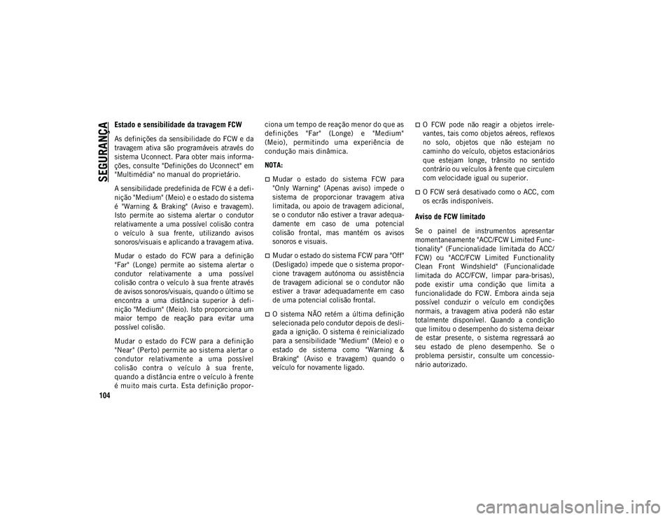 JEEP WRANGLER UNLIMITED 2021 Manual de Uso e Manutenção (in Portuguese) SEGURANÇA
104
Estado e sensibilidade da travagem FCW
As definições da sensibilidade do FCW e da
travagem ativa são programáveis através do
sistema Uconnect. Para obter mais informa-
çõe JEEP WRANGLER UNLIMITED 2021 Manual de Uso e Manutenção (in Portuguese) SEGURANÇA
104
Estado e sensibilidade da travagem FCW
As definições da sensibilidade do FCW e da
travagem ativa são programáveis através do
sistema Uconnect. Para obter mais informa-
çõe
