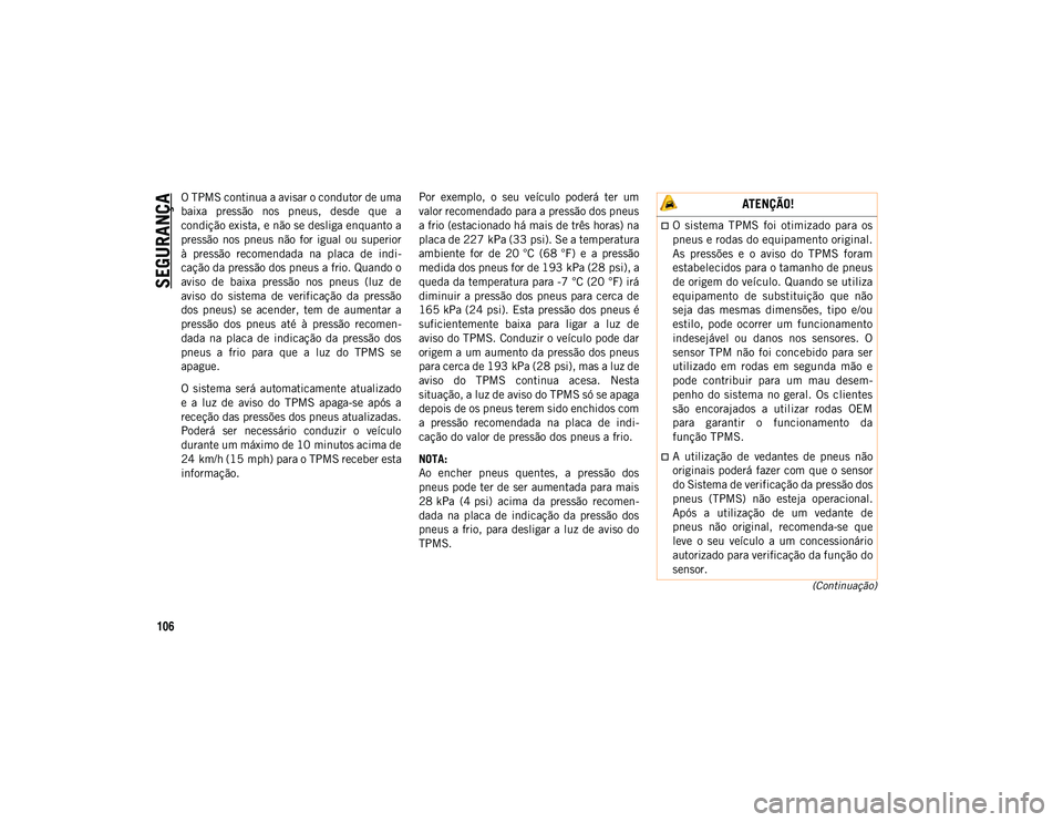 JEEP WRANGLER UNLIMITED 2021 Manual de Uso e Manutenção (in Portuguese) SEGURANÇA
106
(Continuação)
O TPMS continua a avisar o condutor de uma
baixa pressão nos pneus, desde que a
condição exista, e não se desliga enquanto a
pressão nos pneus não for i JEEP WRANGLER UNLIMITED 2021 Manual de Uso e Manutenção (in Portuguese) SEGURANÇA
106
(Continuação)
O TPMS continua a avisar o condutor de uma
baixa pressão nos pneus, desde que a
condição exista, e não se desliga enquanto a
pressão nos pneus não for i