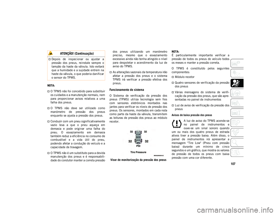 JEEP WRANGLER UNLIMITED 2021 Manual de Uso e Manutenção (in Portuguese) 107
NOTA:
O TPMS não foi concebido para substituir
os cuidados e a manutenção normais, nem
para proporcionar avisos relativos a uma
falha dos pneus.
O TPMS não deve ser utilizado JEEP WRANGLER UNLIMITED 2021 Manual de Uso e Manutenção (in Portuguese) 107
NOTA:
O TPMS não foi concebido para substituir
os cuidados e a manutenção normais, nem
para proporcionar avisos relativos a uma
falha dos pneus.
O TPMS não deve ser utilizado