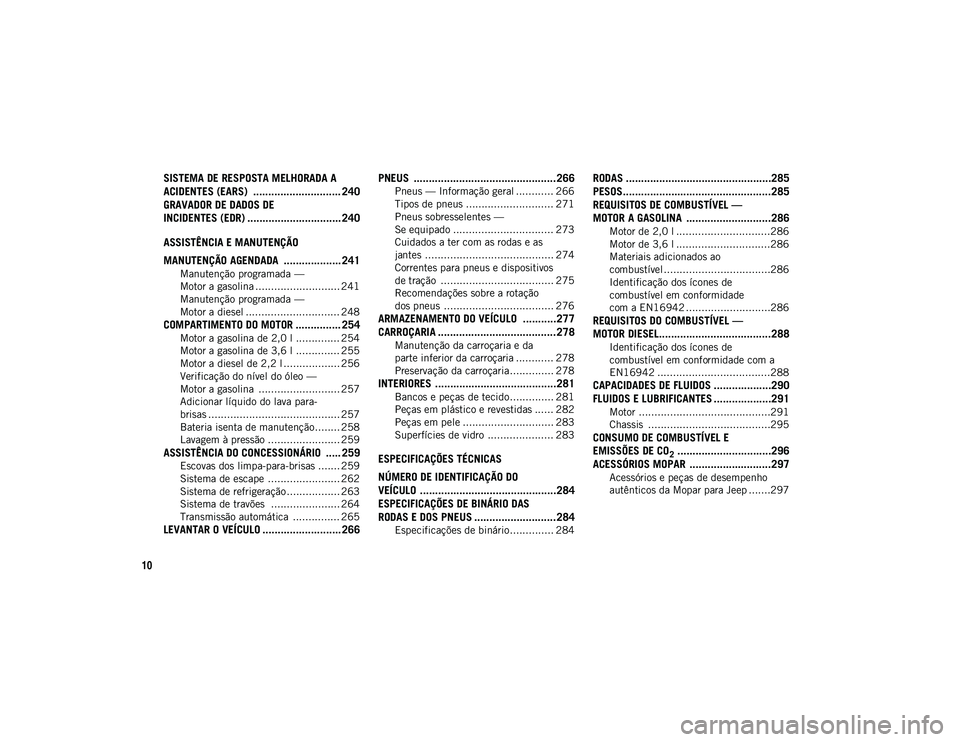 JEEP WRANGLER UNLIMITED 2021 Manual de Uso e Manutenção (in Portuguese) 10
SISTEMA DE RESPOSTA MELHORADA A
ACIDENTES (EARS) ............................. 240
GRAVADOR DE DADOS DE
INCIDENTES (EDR) ............................... 240ASSISTÊNCIA E MANUTENÇÃO
MANUTENÇ JEEP WRANGLER UNLIMITED 2021 Manual de Uso e Manutenção (in Portuguese) 10
SISTEMA DE RESPOSTA MELHORADA A
ACIDENTES (EARS) ............................. 240
GRAVADOR DE DADOS DE
INCIDENTES (EDR) ............................... 240ASSISTÊNCIA E MANUTENÇÃO
MANUTENÇ