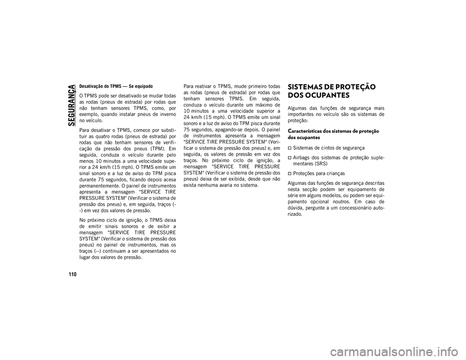 JEEP WRANGLER UNLIMITED 2021 Manual de Uso e Manutenção (in Portuguese) SEGURANÇA
110
Desativação do TPMS — Se equipado
O TPMS pode ser desativado se mudar todas
as rodas (pneus de estrada) por rodas que
não tenham sensores TPMS, como, por
exemplo, quan JEEP WRANGLER UNLIMITED 2021 Manual de Uso e Manutenção (in Portuguese) SEGURANÇA
110
Desativação do TPMS — Se equipado
O TPMS pode ser desativado se mudar todas
as rodas (pneus de estrada) por rodas que
não tenham sensores TPMS, como, por
exemplo, quan