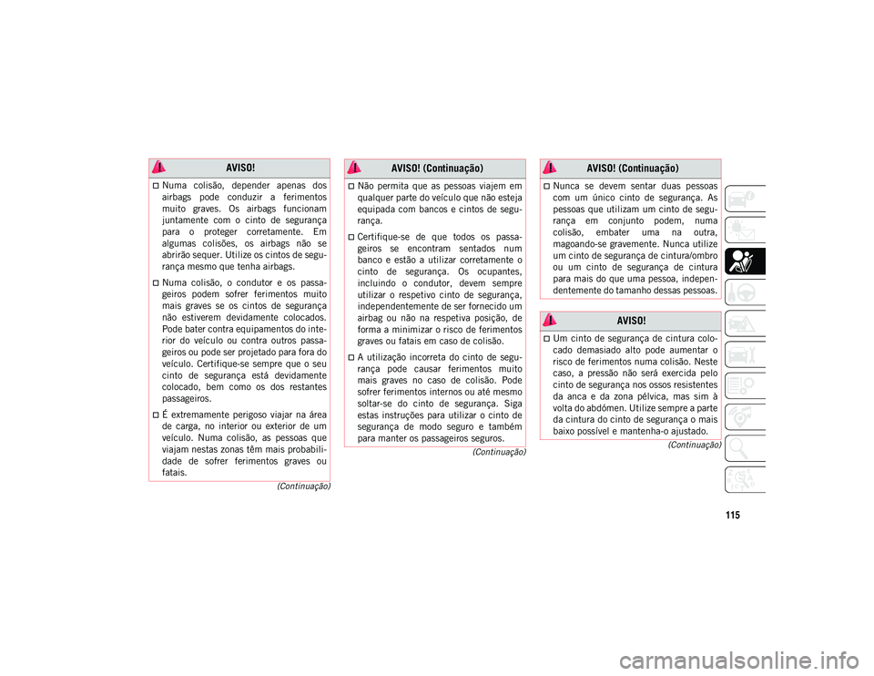 JEEP WRANGLER UNLIMITED 2021 Manual de Uso e Manutenção (in Portuguese) 115
(Continuação)
(Continuação)
(Continuação)
AVISO!
Numa colisão, depender apenas dos
airbags pode conduzir a ferimentos
muito graves. Os airbags funcionam
juntamente com o JEEP WRANGLER UNLIMITED 2021 Manual de Uso e Manutenção (in Portuguese) 115
(Continuação)
(Continuação)
(Continuação)
AVISO!
Numa colisão, depender apenas dos
airbags pode conduzir a ferimentos
muito graves. Os airbags funcionam
juntamente com o