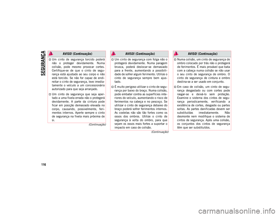 JEEP WRANGLER UNLIMITED 2020  Manual de Uso e Manutenção (in Portuguese) SEGURANÇA
116
(Continuação)
(Continuação)
Um  cinto  de  segurança  torcido  poderá
não  o  proteger  devidamente.  Numa
colisão,  pode  mesmo  provocar  cortes.
Certifique-se  de  que  o 