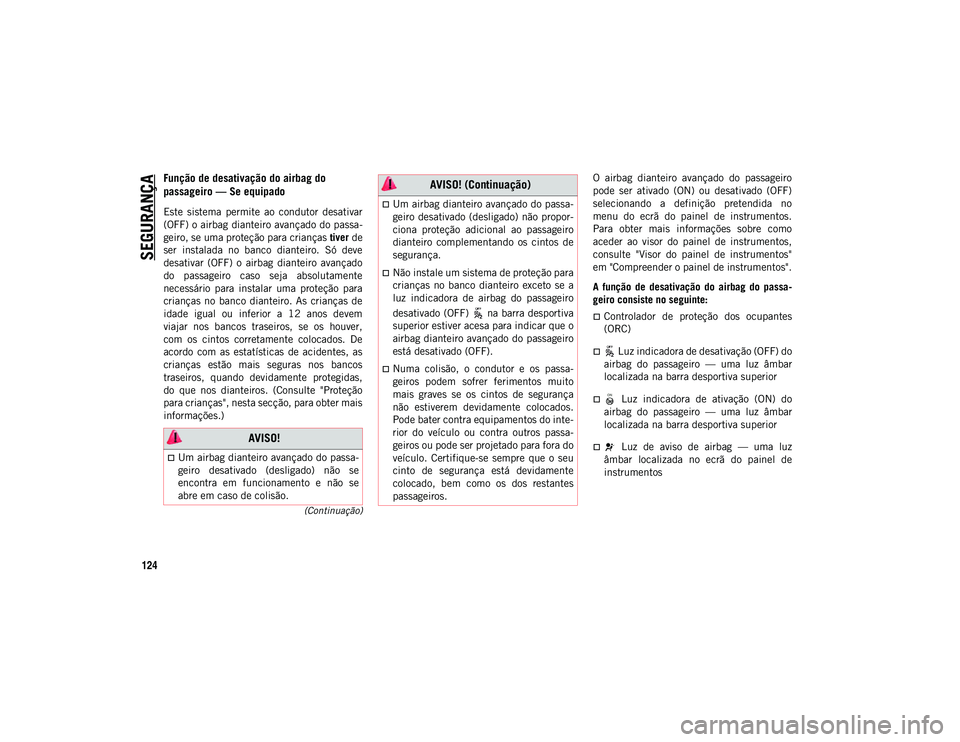 JEEP WRANGLER UNLIMITED 2021 Manual de Uso e Manutenção (in Portuguese) SEGURANÇA
124
(Continuação)
Função de desativação do airbag do
passageiro — Se equipado
Este sistema permite ao condutor desativar
(OFF) o airbag dianteiro avançado do passa-
geiro, se JEEP WRANGLER UNLIMITED 2021 Manual de Uso e Manutenção (in Portuguese) SEGURANÇA
124
(Continuação)
Função de desativação do airbag do
passageiro — Se equipado
Este sistema permite ao condutor desativar
(OFF) o airbag dianteiro avançado do passa-
geiro, se