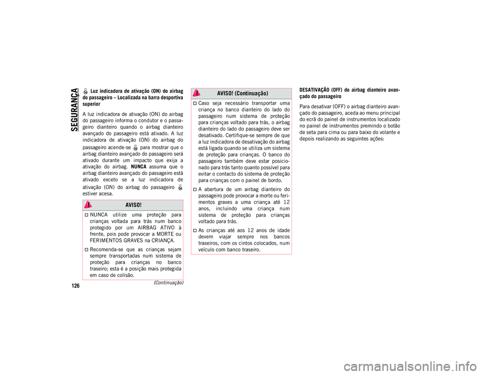 JEEP WRANGLER UNLIMITED 2021 Manual de Uso e Manutenção (in Portuguese) SEGURANÇA
126(Continuação)
Luz indicadora de ativação (ON) do airbag
do passageiro – Localizada na barra desportiva
superior
A luz indicadora de ativação (ON) do airbag
do passagei JEEP WRANGLER UNLIMITED 2021 Manual de Uso e Manutenção (in Portuguese) SEGURANÇA
126(Continuação)
Luz indicadora de ativação (ON) do airbag
do passageiro – Localizada na barra desportiva
superior
A luz indicadora de ativação (ON) do airbag
do passagei