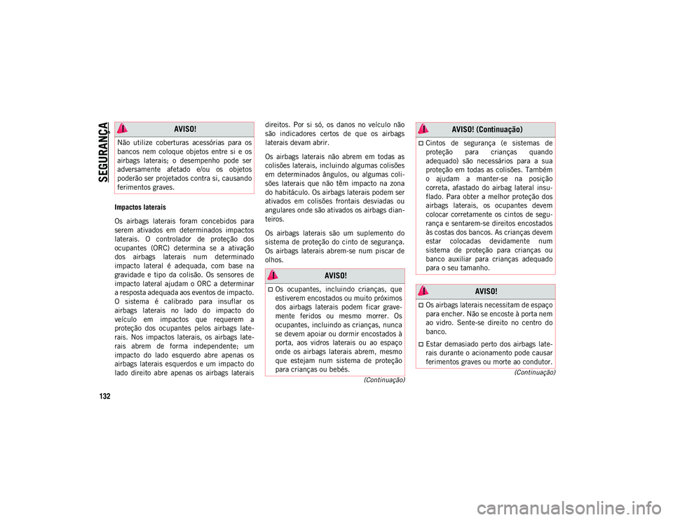 JEEP WRANGLER UNLIMITED 2021  Manual de Uso e Manutenção (in Portuguese) SEGURANÇA
132
(Continuação)
(Continuação)
Impactos laterais
Os  airbags  laterais  foram  concebidos  para
serem  ativados  em  determinados  impactos
laterais.  O  controlador  de  proteção  d