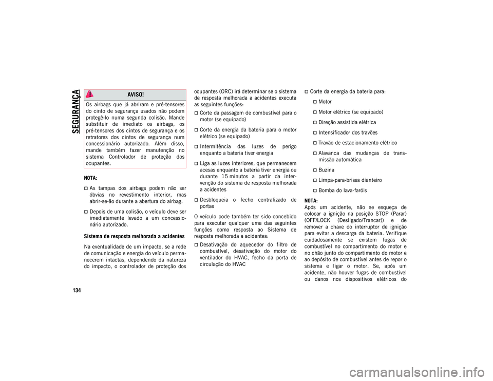 JEEP WRANGLER UNLIMITED 2021 Manual de Uso e Manutenção (in Portuguese) SEGURANÇA
134
NOTA:
As tampas dos airbags podem não ser
óbvias no revestimento interior, mas
abrir-se-ão durante a abertura do airbag.
Depois de uma colisão, o veículo deve ser
i JEEP WRANGLER UNLIMITED 2021 Manual de Uso e Manutenção (in Portuguese) SEGURANÇA
134
NOTA:
As tampas dos airbags podem não ser
óbvias no revestimento interior, mas
abrir-se-ão durante a abertura do airbag.
Depois de uma colisão, o veículo deve ser
i