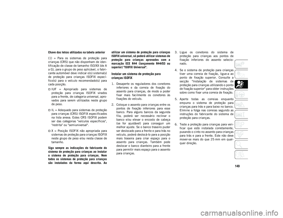JEEP WRANGLER UNLIMITED 2021 Manual de Uso e Manutenção (in Portuguese) 149
Chave das letras utilizadas na tabela anterior
(1) = Para os sistemas de proteção para
crianças (CRS) que não disponham de iden-
tificação de classe de tamanho ISO/XX (de A
a G), para JEEP WRANGLER UNLIMITED 2021 Manual de Uso e Manutenção (in Portuguese) 149
Chave das letras utilizadas na tabela anterior
(1) = Para os sistemas de proteção para
crianças (CRS) que não disponham de iden-
tificação de classe de tamanho ISO/XX (de A
a G), para