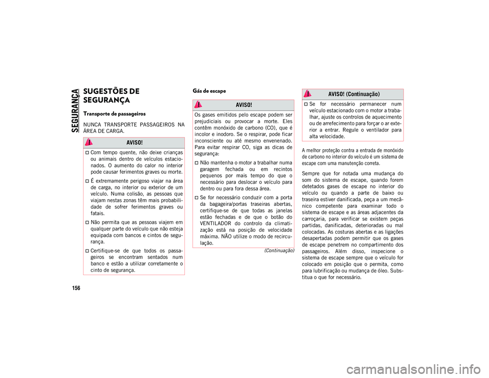 JEEP WRANGLER UNLIMITED 2021 Manual de Uso e Manutenção (in Portuguese) SEGURANÇA
156
(Continuação)
SUGESTÕES DE
SEGURANÇA
Transporte de passageiros
NUNCA TRANSPORTE PASSAGEIROS NA
ÁREA DE CARGA.
Gás de escape
A melhor proteção contra a entrada de mon JEEP WRANGLER UNLIMITED 2021 Manual de Uso e Manutenção (in Portuguese) SEGURANÇA
156
(Continuação)
SUGESTÕES DE
SEGURANÇA
Transporte de passageiros
NUNCA TRANSPORTE PASSAGEIROS NA
ÁREA DE CARGA.
Gás de escape
A melhor proteção contra a entrada de mon