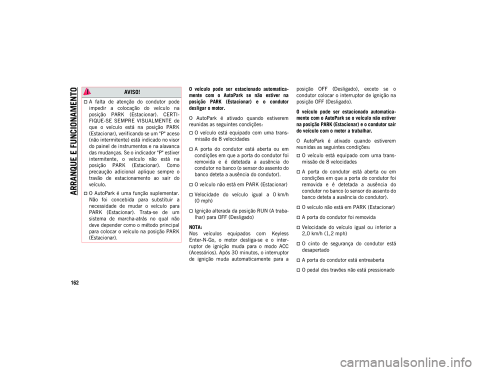 JEEP WRANGLER UNLIMITED 2021 Manual de Uso e Manutenção (in Portuguese) ARRANQUE E FUNCIONAMENTO
162
O veículo pode ser estacionado automatica-
mente com o AutoPark se não estiver na
posição PARK (Estacionar) e o condutor
desligar o motor.
O AutoPark JEEP WRANGLER UNLIMITED 2021 Manual de Uso e Manutenção (in Portuguese) ARRANQUE E FUNCIONAMENTO
162
O veículo pode ser estacionado automatica-
mente com o AutoPark se não estiver na
posição PARK (Estacionar) e o condutor
desligar o motor.
O AutoPark