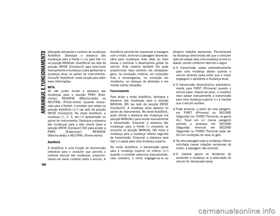 JEEP WRANGLER UNLIMITED 2021 Manual de Uso e Manutenção (in Portuguese) ARRANQUE E FUNCIONAMENTO
168
efetuadas utilizando o controlo de mudanças
AutoStick. Desloque a alavanca das
mudanças para a frente (-) ou para trás (+)
na posição MANUAL (AutoStick) ( JEEP WRANGLER UNLIMITED 2021 Manual de Uso e Manutenção (in Portuguese) ARRANQUE E FUNCIONAMENTO
168
efetuadas utilizando o controlo de mudanças
AutoStick. Desloque a alavanca das
mudanças para a frente (-) ou para trás (+)
na posição MANUAL (AutoStick) (