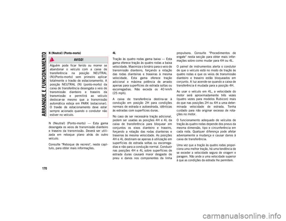 JEEP WRANGLER UNLIMITED 2021  Manual de Uso e Manutenção (in Portuguese) ARRANQUE E FUNCIONAMENTO
170
N (Neutral) (Ponto-morto)
N  (Neutral)  (Ponto-morto)  —  Esta  gama
desengata  os  veios  de  transmissão dianteiro
e  traseiro  da  transmissão.  Deverá  ser  utili