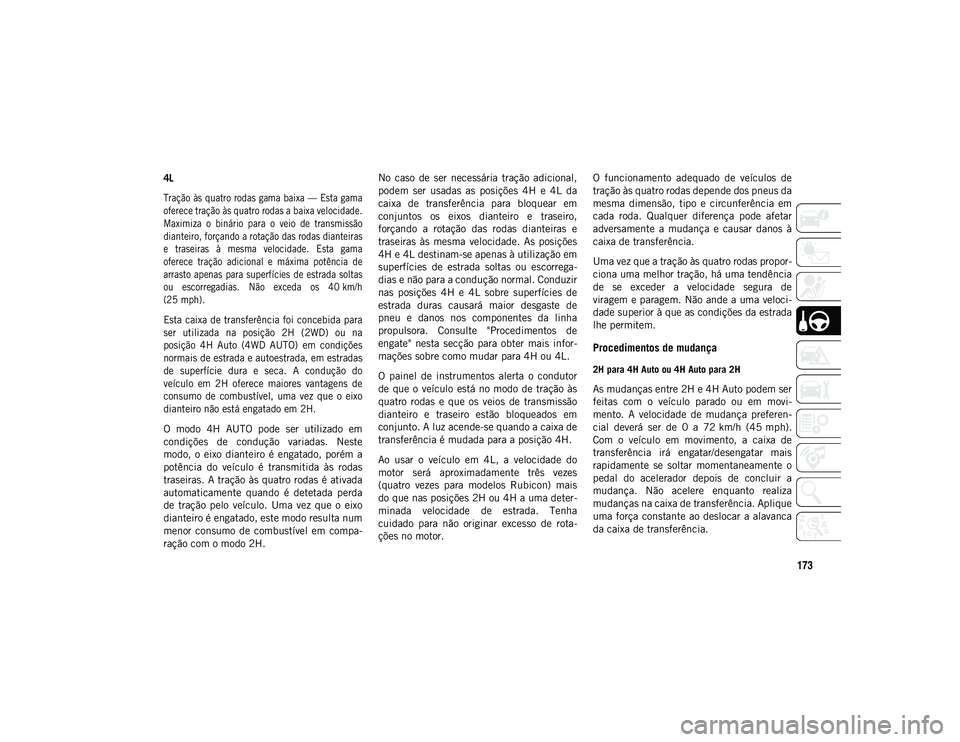 JEEP WRANGLER UNLIMITED 2021  Manual de Uso e Manutenção (in Portuguese) 173
4L

Tração às quatro rodas gama baixa — Esta gama
oferece tração às quatro rodas a baixa velocidade.
Maximiza  o  binário  para  o  veio  de  transmissão
dianteiro, forçando a rotação