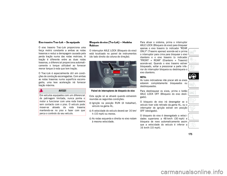 JEEP WRANGLER UNLIMITED 2021  Manual de Uso e Manutenção (in Portuguese) 175
Eixo traseiro Trac-Lok — Se equipado 
O  eixo  traseiro  Trac-Lok  proporciona  uma
força  motriz  constante  a  ambas  as  rodas
traseiras e reduz a derrapagem causada pela
perda  tração  nu