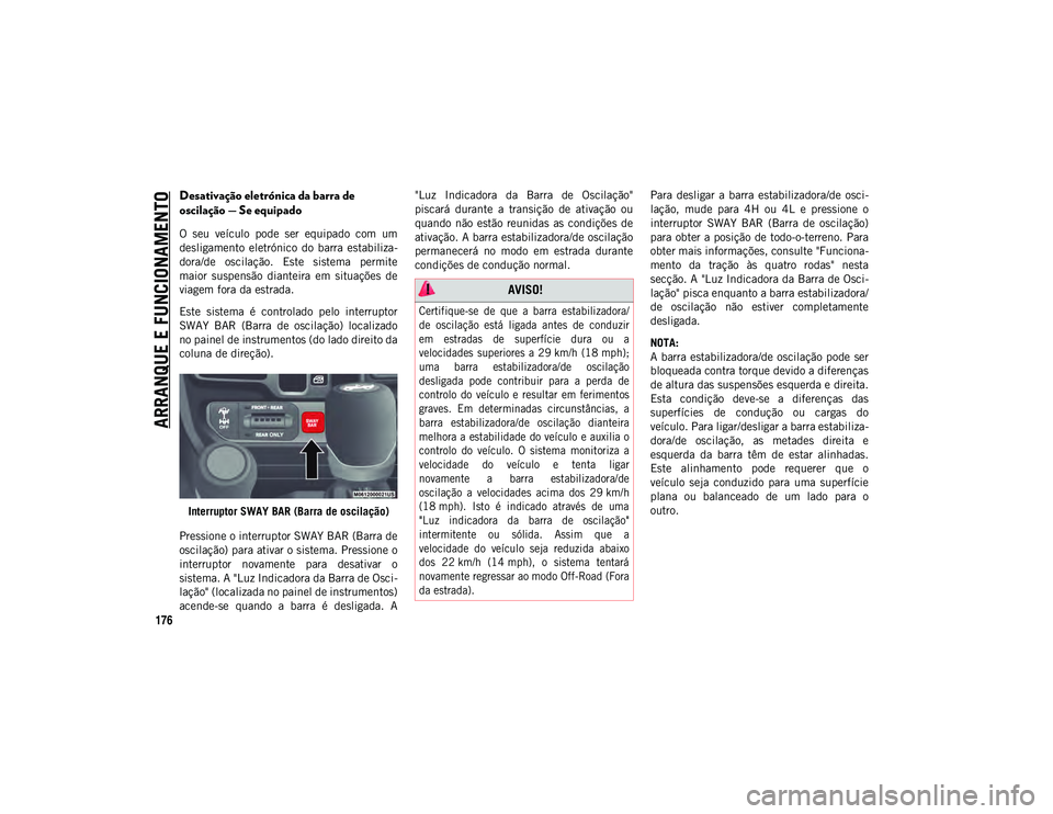 JEEP WRANGLER UNLIMITED 2021  Manual de Uso e Manutenção (in Portuguese) ARRANQUE E FUNCIONAMENTO
176
Desativação eletrónica da barra de 
oscilação — Se equipado 
O  seu  veículo  pode  ser  equipado  com  um
desligamento  eletrónico  do  barra  estabiliza-
dora/d