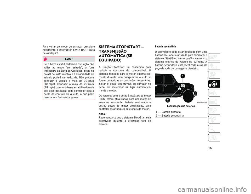 JEEP WRANGLER UNLIMITED 2021  Manual de Uso e Manutenção (in Portuguese) 177
Para  voltar  ao  modo  de  estrada,  pressione
novamente  o  interruptor  SWAY  BAR  (Barra
de oscilação).SISTEMA STOP/START — 
TRANSMISSÃO 
AUTOMÁTICA (SE 
EQUIPADO)
A  função  Stop/Star