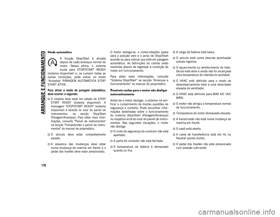 JEEP WRANGLER UNLIMITED 2021  Manual de Uso e Manutenção (in Portuguese) ARRANQUE E FUNCIONAMENTO
178
Modo automático
A  função  Stop/Start  é  ativada
depois de cada arranque normal do
motor.  Nessa  altura,  o  sistema
muda  para  STOP/START  READY
(sistema  disponí