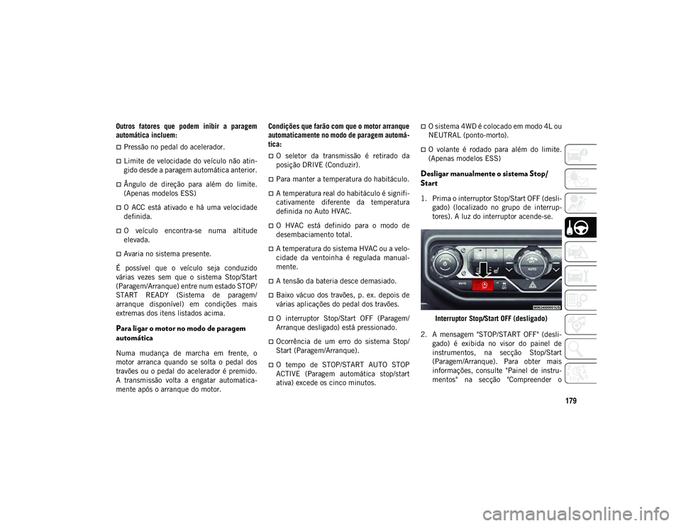 JEEP WRANGLER UNLIMITED 2021  Manual de Uso e Manutenção (in Portuguese) 179
Outros  fatores  que  podem  inibir  a  paragem
automática incluem: 
Pressão no pedal do acelerador.
Limite de velocidade do veículo não  atin-
gido desde a paragem automática anterior.