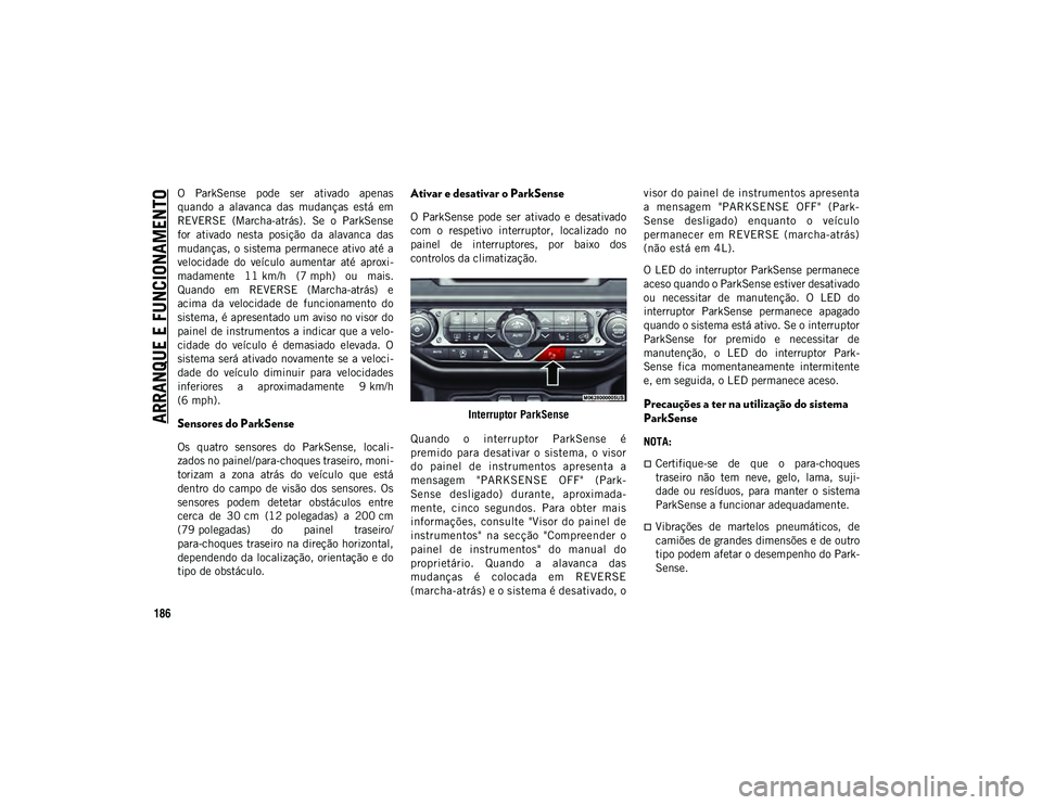 JEEP WRANGLER UNLIMITED 2021 Manual de Uso e Manutenção (in Portuguese) ARRANQUE E FUNCIONAMENTO
186
O ParkSense pode ser ativado apenas
quando a alavanca das mudanças está em
REVERSE (Marcha-atrás). Se o ParkSense
for ativado nesta posição da ala JEEP WRANGLER UNLIMITED 2021 Manual de Uso e Manutenção (in Portuguese) ARRANQUE E FUNCIONAMENTO
186
O ParkSense pode ser ativado apenas
quando a alavanca das mudanças está em
REVERSE (Marcha-atrás). Se o ParkSense
for ativado nesta posição da ala