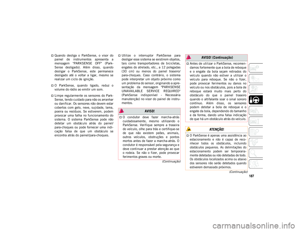 JEEP WRANGLER UNLIMITED 2021 Manual de Uso e Manutenção (in Portuguese) 187
(Continuação)
(Continuação)
Quando desliga o ParkSense, o visor do
painel de instrumentos apresenta a
mensagem "PARKSENSE OFF" (Park-
Sense desligado). Além disso, JEEP WRANGLER UNLIMITED 2021 Manual de Uso e Manutenção (in Portuguese) 187
(Continuação)
(Continuação)
Quando desliga o ParkSense, o visor do
painel de instrumentos apresenta a
mensagem "PARKSENSE OFF" (Park-
Sense desligado). Além disso,
