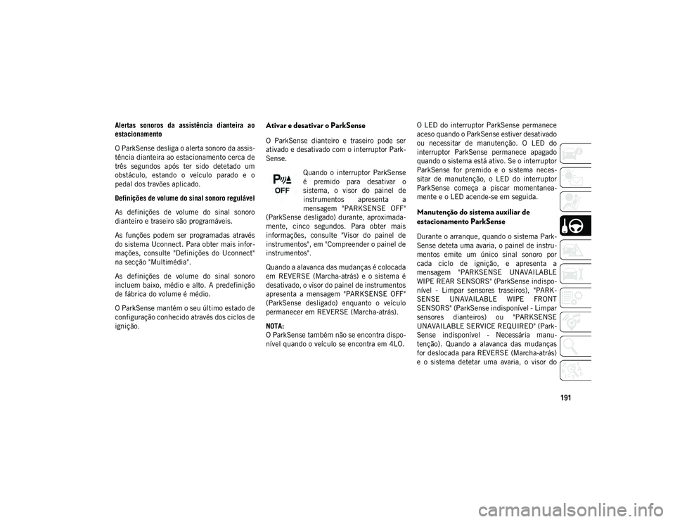 JEEP WRANGLER UNLIMITED 2021 Manual de Uso e Manutenção (in Portuguese) 191
Alertas sonoros da assistência dianteira ao
estacionamento
O ParkSense desliga o alerta sonoro da assis-
tência dianteira ao estacionamento cerca de
três segundos após ter sido detet JEEP WRANGLER UNLIMITED 2021 Manual de Uso e Manutenção (in Portuguese) 191
Alertas sonoros da assistência dianteira ao
estacionamento
O ParkSense desliga o alerta sonoro da assis-
tência dianteira ao estacionamento cerca de
três segundos após ter sido detet