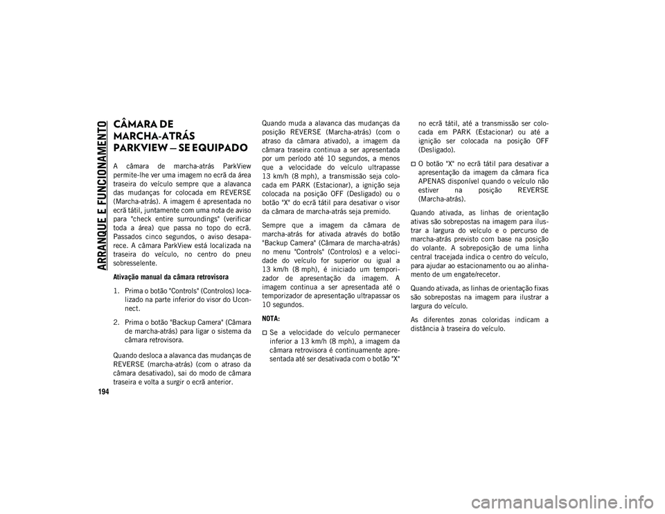 JEEP WRANGLER UNLIMITED 2021  Manual de Uso e Manutenção (in Portuguese) ARRANQUE E FUNCIONAMENTO
194
CÂMARA DE 
MARCHA-ATRÁS 
PARKVIEW — SE EQUIPADO  
A  câmara  de  marcha-atrás  ParkView
permite-lhe ver uma imagem no ecrã da área
traseira  do  veículo  sempre  