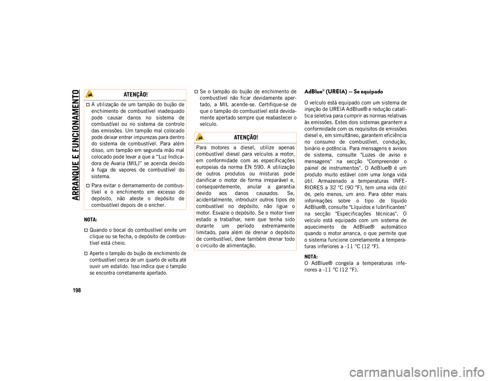 JEEP WRANGLER UNLIMITED 2021 Manual de Uso e Manutenção (in Portuguese) ARRANQUE E FUNCIONAMENTO
198
NOTA:
Quando o bocal do combustível emite um
clique ou se fecha, o depósito de combus-
tível está cheio.
Aperte o tampão do bujão de enchimento de
combustíve JEEP WRANGLER UNLIMITED 2021 Manual de Uso e Manutenção (in Portuguese) ARRANQUE E FUNCIONAMENTO
198
NOTA:
Quando o bocal do combustível emite um
clique ou se fecha, o depósito de combus-
tível está cheio.
Aperte o tampão do bujão de enchimento de
combustíve