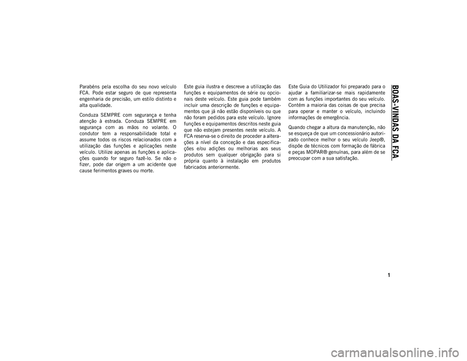 JEEP WRANGLER UNLIMITED 2020 Manual de Uso e Manutenção (in Portuguese) 1
BOAS-VINDAS DA FCA
Parabéns pela escolha do seu novo veículo
FCA. Pode estar seguro de que representa
engenharia de precisão, um estilo distinto e
alta qualidade.
Conduza SEMPRE JEEP WRANGLER UNLIMITED 2020 Manual de Uso e Manutenção (in Portuguese) 1
BOAS-VINDAS DA FCA
Parabéns pela escolha do seu novo veículo
FCA. Pode estar seguro de que representa
engenharia de precisão, um estilo distinto e
alta qualidade.
Conduza SEMPRE