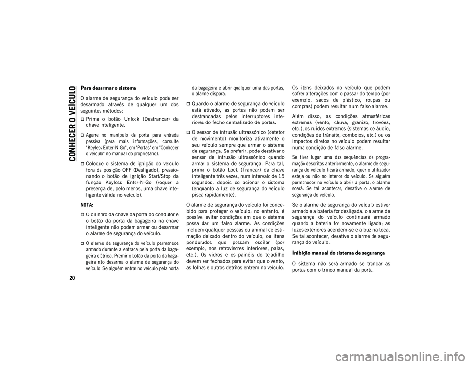 JEEP WRANGLER UNLIMITED 2020 Manual de Uso e Manutenção (in Portuguese) CONHECER O VEÍCULO
20
Para desarmar o sistema
O alarme de segurança do veículo pode ser
desarmado através de qualquer um dos
seguintes métodos:
Prima o botão Unlock (Destranca JEEP WRANGLER UNLIMITED 2020 Manual de Uso e Manutenção (in Portuguese) CONHECER O VEÍCULO
20
Para desarmar o sistema
O alarme de segurança do veículo pode ser
desarmado através de qualquer um dos
seguintes métodos:
Prima o botão Unlock (Destranca
