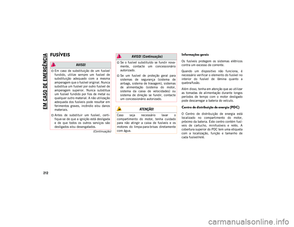 JEEP WRANGLER UNLIMITED 2021 Manual de Uso e Manutenção (in Portuguese) EM CASO DE EMERGÊNCIA
212
(Continuação)
FUSÍVEIS Informações gerais
Os fusíveis protegem os sistemas elétricos
contra um excesso de corrente.
Quando um dispositivo não funciona, é
JEEP WRANGLER UNLIMITED 2021 Manual de Uso e Manutenção (in Portuguese) EM CASO DE EMERGÊNCIA
212
(Continuação)
FUSÍVEIS Informações gerais
Os fusíveis protegem os sistemas elétricos
contra um excesso de corrente.
Quando um dispositivo não funciona, é
