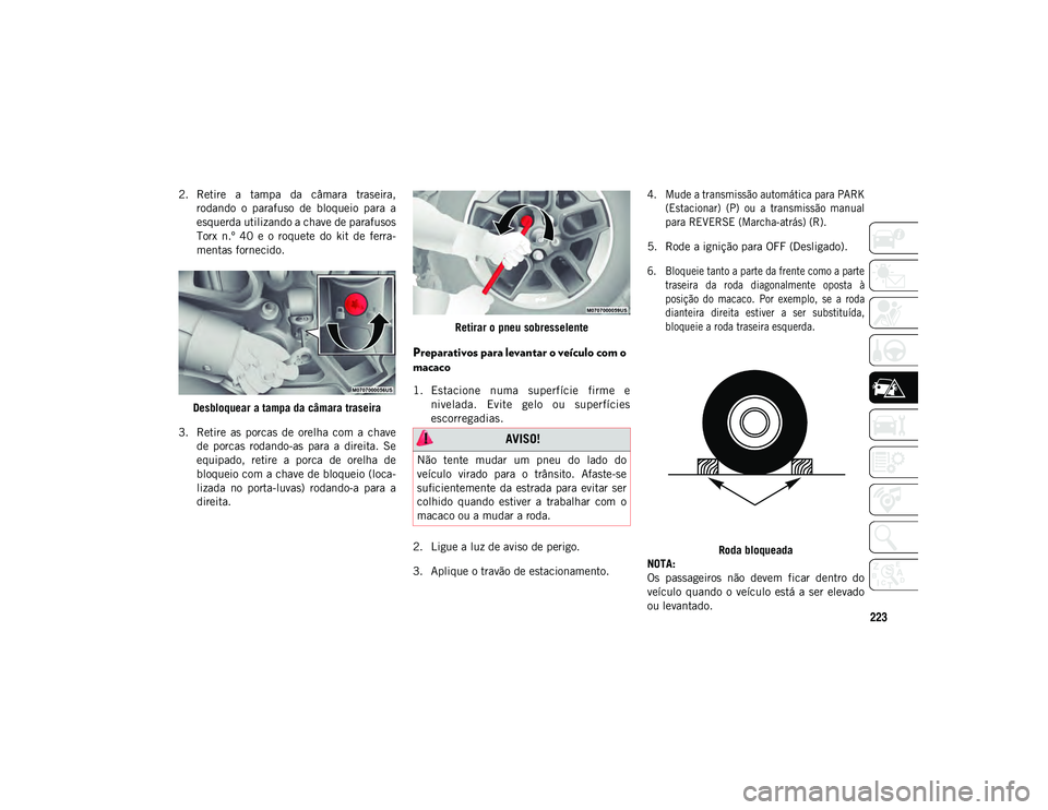 JEEP WRANGLER UNLIMITED 2021 Manual de Uso e Manutenção (in Portuguese) 223
2. Retire a tampa da câmara traseira,rodando o parafuso de bloqueio para a
esquerda utilizando a chave de parafusos
Torx n.º 40 e o roquete do kit de ferra-
mentas fornecido. JEEP WRANGLER UNLIMITED 2021 Manual de Uso e Manutenção (in Portuguese) 223
2. Retire a tampa da câmara traseira,rodando o parafuso de bloqueio para a
esquerda utilizando a chave de parafusos
Torx n.º 40 e o roquete do kit de ferra-
mentas fornecido.