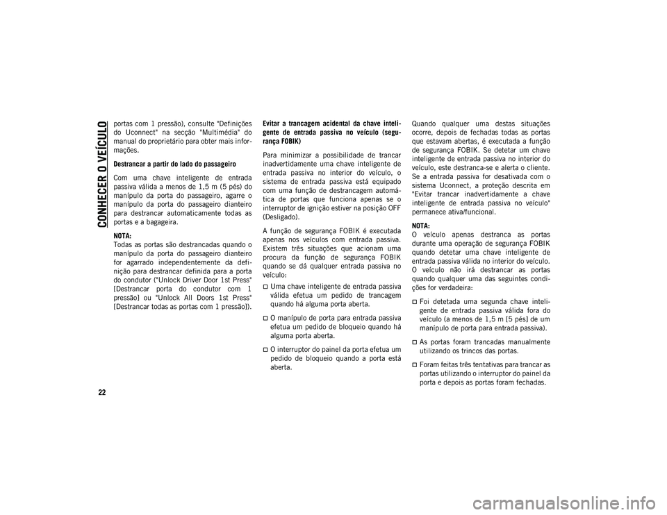JEEP WRANGLER UNLIMITED 2021 Manual de Uso e Manutenção (in Portuguese) CONHECER O VEÍCULO
22
portas com 1 pressão), consulte "Definições
do Uconnect" na secção "Multimédia" do
manual do proprietário para obter mais infor-
mações.
Destran JEEP WRANGLER UNLIMITED 2021 Manual de Uso e Manutenção (in Portuguese) CONHECER O VEÍCULO
22
portas com 1 pressão), consulte "Definições
do Uconnect" na secção "Multimédia" do
manual do proprietário para obter mais infor-
mações.
Destran