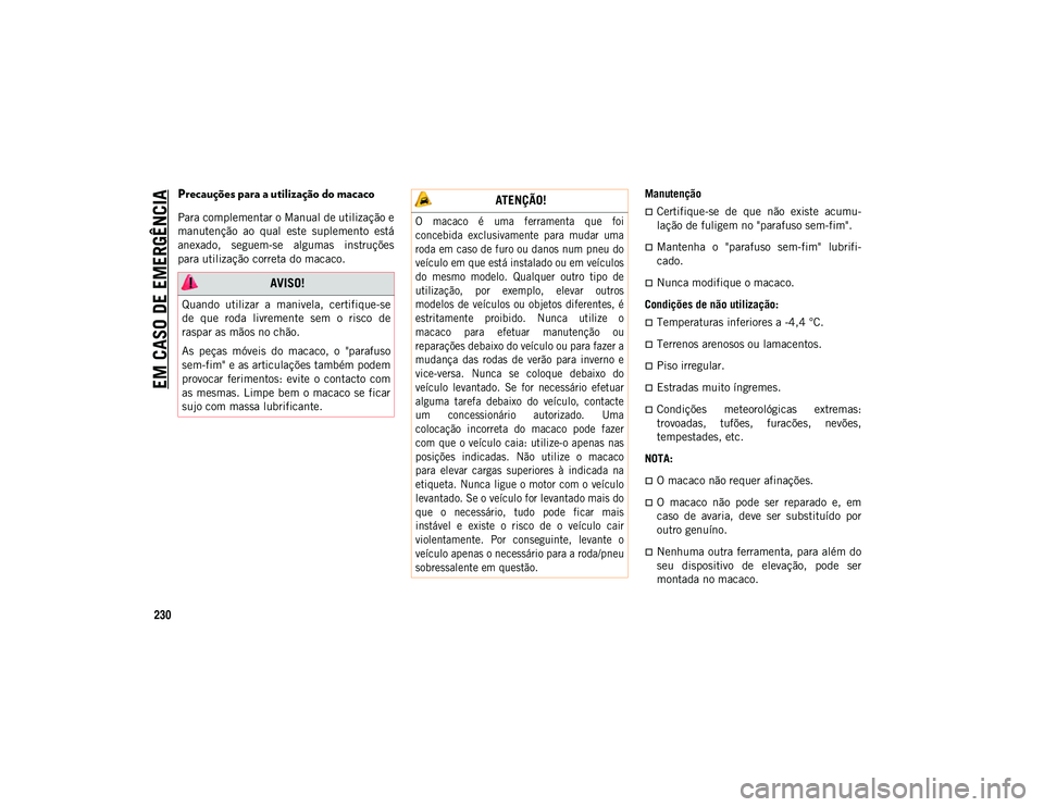 JEEP WRANGLER UNLIMITED 2021 Manual de Uso e Manutenção (in Portuguese) EM CASO DE EMERGÊNCIA
230
Precauções para a utilização do macaco
Para complementar o Manual de utilização e
manutenção ao qual este suplemento está
anexado, seguem-se algumas instru JEEP WRANGLER UNLIMITED 2021 Manual de Uso e Manutenção (in Portuguese) EM CASO DE EMERGÊNCIA
230
Precauções para a utilização do macaco
Para complementar o Manual de utilização e
manutenção ao qual este suplemento está
anexado, seguem-se algumas instru