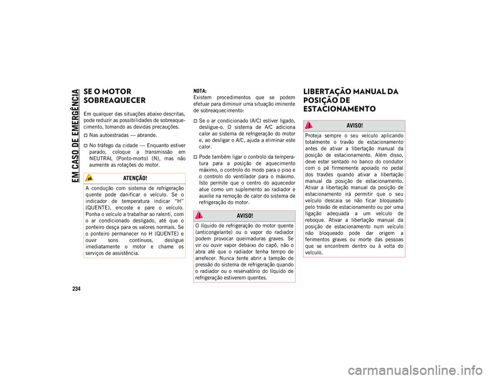 JEEP WRANGLER UNLIMITED 2021 Manual de Uso e Manutenção (in Portuguese) EM CASO DE EMERGÊNCIA
234
SE O MOTOR
SOBREAQUECER
Em qualquer das situações abaixo descritas,
pode reduzir as possibilidades de sobreaque-
cimento, tomando as devidas precauções.
Nas autoest JEEP WRANGLER UNLIMITED 2021 Manual de Uso e Manutenção (in Portuguese) EM CASO DE EMERGÊNCIA
234
SE O MOTOR
SOBREAQUECER
Em qualquer das situações abaixo descritas,
pode reduzir as possibilidades de sobreaque-
cimento, tomando as devidas precauções.
Nas autoest