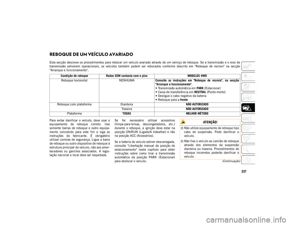 JEEP WRANGLER UNLIMITED 2021 Manual de Uso e Manutenção (in Portuguese) 237
(Continuação)
REBOQUE DE UM VEÍCULO AVARIADO
Esta secção descreve os procedimentos para rebocar um veículo avariado através de um serviço de reboque. Se a transmissão e JEEP WRANGLER UNLIMITED 2021 Manual de Uso e Manutenção (in Portuguese) 237
(Continuação)
REBOQUE DE UM VEÍCULO AVARIADO
Esta secção descreve os procedimentos para rebocar um veículo avariado através de um serviço de reboque. Se a transmissão e