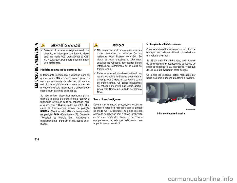 JEEP WRANGLER UNLIMITED 2021 Manual de Uso e Manutenção (in Portuguese) EM CASO DE EMERGÊNCIA
238
Modelos com tração às quatro rodas
O fabricante recomenda o reboque com as
quatro rodas SEM contacto com o piso. Os
métodos aceitáveis de reboque são JEEP WRANGLER UNLIMITED 2021 Manual de Uso e Manutenção (in Portuguese) EM CASO DE EMERGÊNCIA
238
Modelos com tração às quatro rodas
O fabricante recomenda o reboque com as
quatro rodas SEM contacto com o piso. Os
métodos aceitáveis de reboque são
