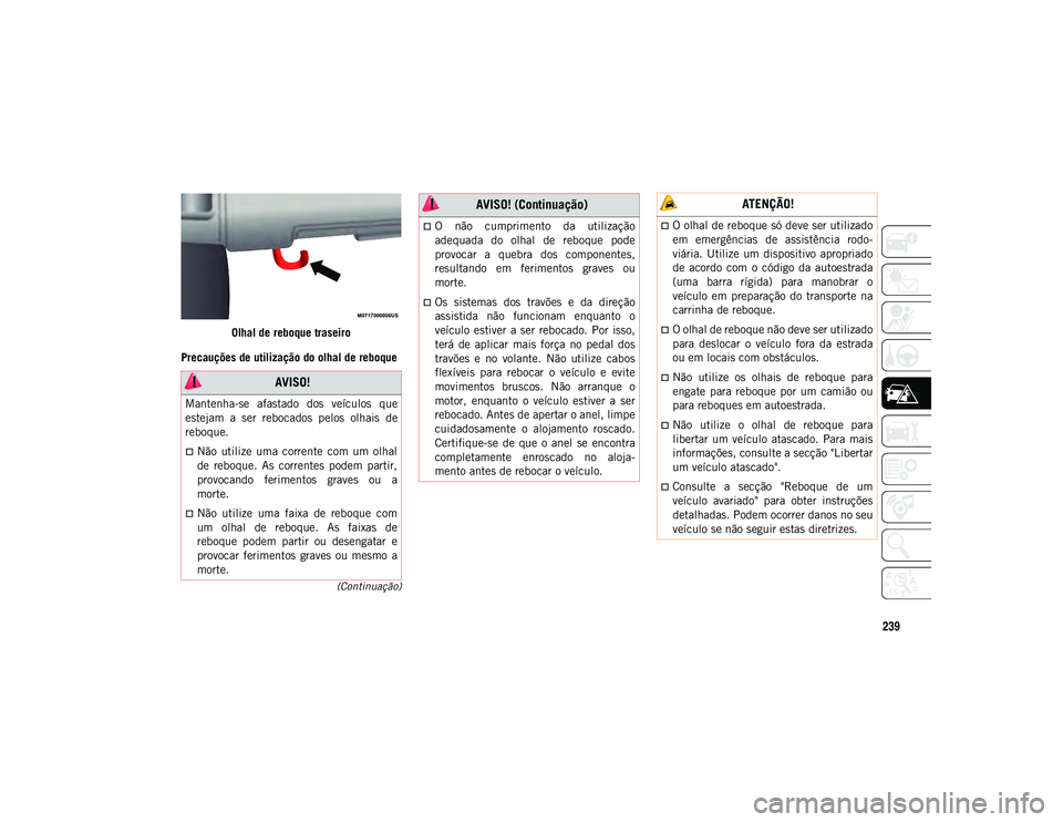 JEEP WRANGLER UNLIMITED 2021 Manual de Uso e Manutenção (in Portuguese) 239
(Continuação)
Olhal de reboque traseiro
Precauções de utilização do olhal de reboque
AVISO!
Mantenha-se afastado dos veículos que
estejam a ser rebocados pelos olhais de
reboque. JEEP WRANGLER UNLIMITED 2021 Manual de Uso e Manutenção (in Portuguese) 239
(Continuação)
Olhal de reboque traseiro
Precauções de utilização do olhal de reboque
AVISO!
Mantenha-se afastado dos veículos que
estejam a ser rebocados pelos olhais de
reboque.