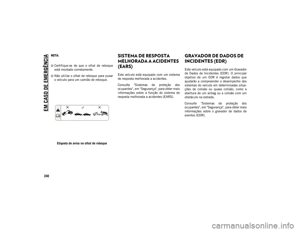 JEEP WRANGLER UNLIMITED 2021 Manual de Uso e Manutenção (in Portuguese) EM CASO DE EMERGÊNCIA
240
NOTA:
Certifique-se de que o olhal de reboque
está montado corretamente.
Não utilize o olhal de reboque para puxar
o veículo para um camião de reboque.Etique JEEP WRANGLER UNLIMITED 2021 Manual de Uso e Manutenção (in Portuguese) EM CASO DE EMERGÊNCIA
240
NOTA:
Certifique-se de que o olhal de reboque
está montado corretamente.
Não utilize o olhal de reboque para puxar
o veículo para um camião de reboque.Etique